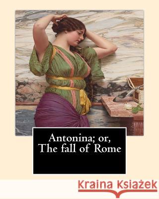 Antonina; or, The fall of Rome By: Wilkie Collins: Novel Collins, Wilkie 9781544249575 Createspace Independent Publishing Platform - książka