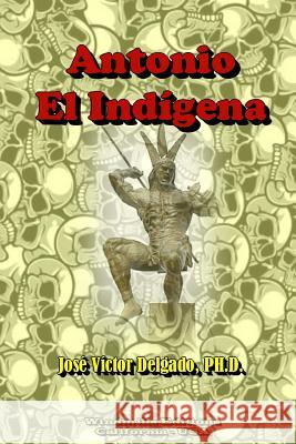 Antonio, El Indigena Jose Victor Delgado Suarez 9781304701305 Lulu.com - książka