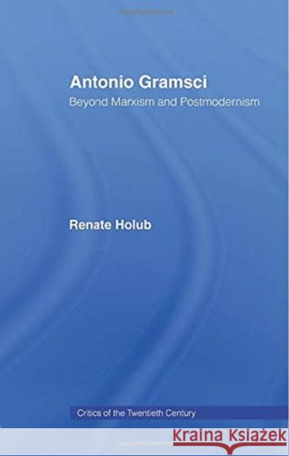 Antonio Gramsci: Beyond Marxism and Postmodernism Renate Holub 9780415755085 Routledge - książka