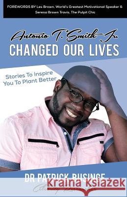 Antonio T. Smith Jr. Changed Our Lives: Stories To Inspire You To Plant Better Businge, Patrick 9781999949419 Greatness University Publishers - książka