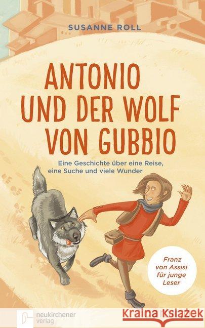 Antonio und der Wolf von Gubbio : Eine Geschichte über eine Reise, eine Suche und viele Wunder. Franz von Assisi für junge Leser Roll, Susanne 9783761564899 Neukirchener Verlag - książka