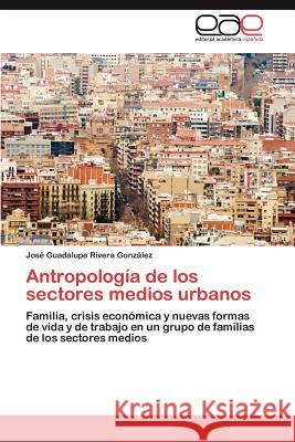 Antropología de los sectores medios urbanos Rivera González José Guadalupe 9783846562567 Editorial Acad Mica Espa Ola - książka