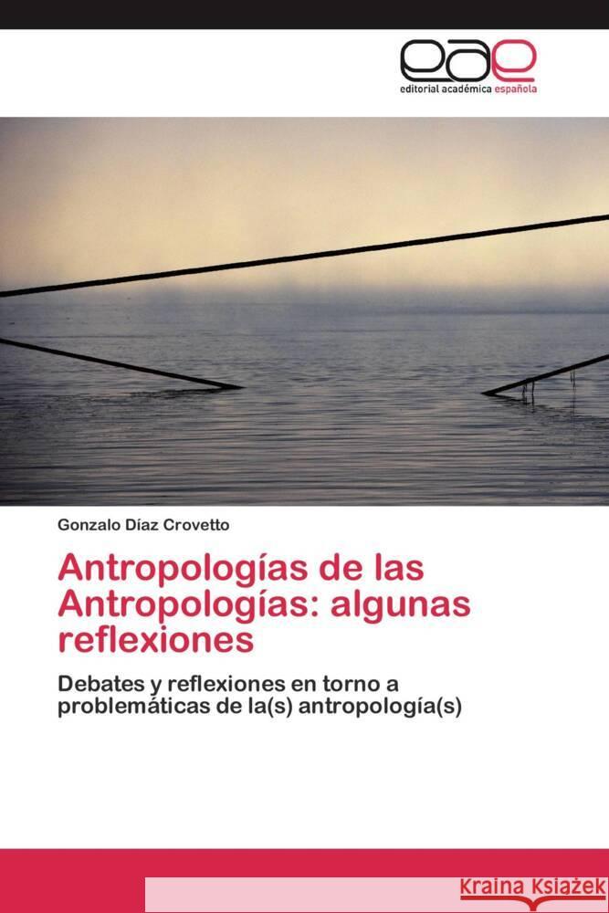 Antropologías de las Antropologías: algunas reflexiones : Debates y reflexiones en torno a problemáticas de la(s) antropología(s) Díaz Crovetto, Gonzalo 9783659055195 Editorial Académica Española - książka