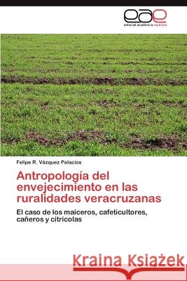 Antropología del envejecimiento en las ruralidades veracruzanas Vázquez Palacios Felipe R 9783845496627 Editorial Acad Mica Espa Ola - książka