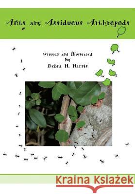 Ants are Assiduous Arthropods Debra H Harris 9781498428941 Xulon Press - książka