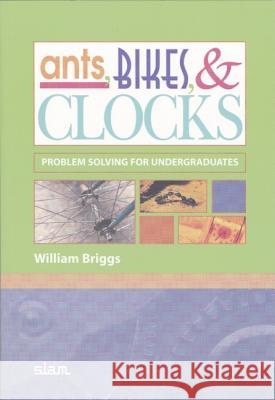 Ants, Bikes, and Clocks: Problem Solving for Undergraduates Briggs, William 9780898715743 SOCIETY FOR INDUSTRIAL & APPLIED MATHEMATICS, - książka