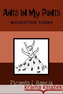 Ants in My Pants: Woodstock Poems Ricardo L. Garcia 9780615649115 Ricardo L Garcia - książka