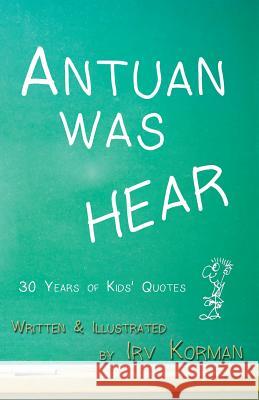 Antuan was HEAR: 30 Years of Kids' Quotes Korman, Irv 9781940466590 Loconeal Publishing, LLC - książka