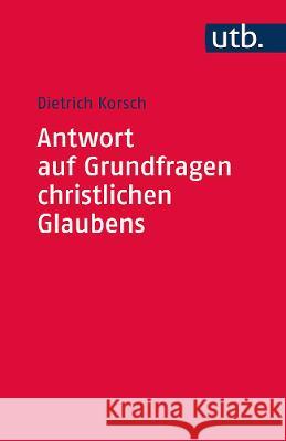 Antwort Auf Grundfragen Christlichen Glaubens: Dogmatik ALS Integrative Disziplin Dietrich Korsch 9783825255299 Mohr Siebeck - książka
