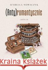 (Anty) T.1 (Anty)romantycznie Izabella Nowaczyk 9788384183199 NieZwykłe - książka