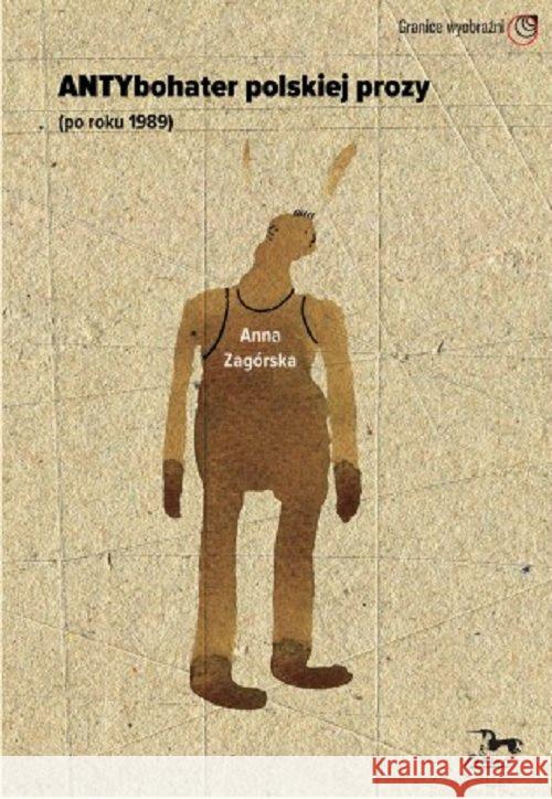Antybohater polskeij prozy ( po roku 1989) Zagórska Anna 9788364511585 Pasaże - książka
