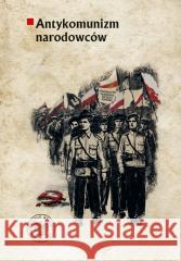Antykomunizm narodowców.. Organizacje polityczne Karol Sacewicz 9788383762210 IPN - książka