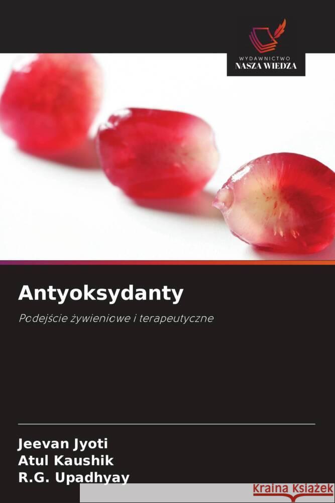 Antyoksydanty Jyoti, Jeevan, Kaushik, Atul, Upadhyay, R.G. 9786202914222 Wydawnictwo Nasza Wiedza - książka