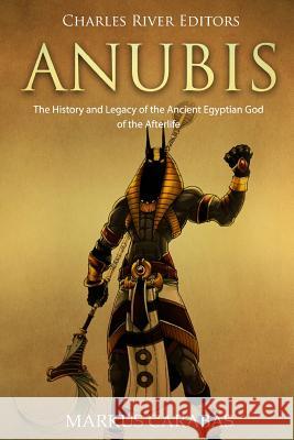 Anubis: The History and Legacy of the Ancient Egyptian God of the Afterlife Charles River Editors                    Markus Carabas 9781727530667 Createspace Independent Publishing Platform - książka