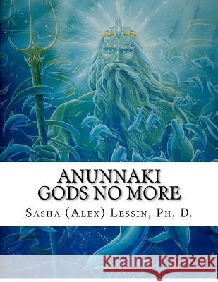 Anunnaki: Gods No More Dr Sasha Lessin 9781479372218 Createspace - książka