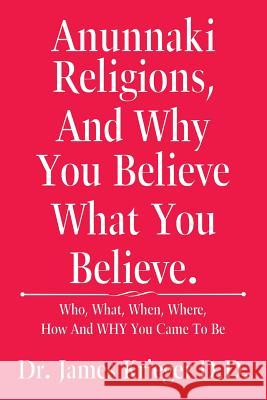 Anunnaki Religions, And Why You Believe What You Believe.: Who, What, When, Where, How and Why You Came to Be Krieger D. D., James 9781524581213 Xlibris - książka