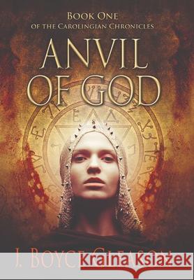 Anvil of God: Book One of the Carolingian Chronicles J. Boyce Gleason 9780578902531 J. Boyce Gleason - książka