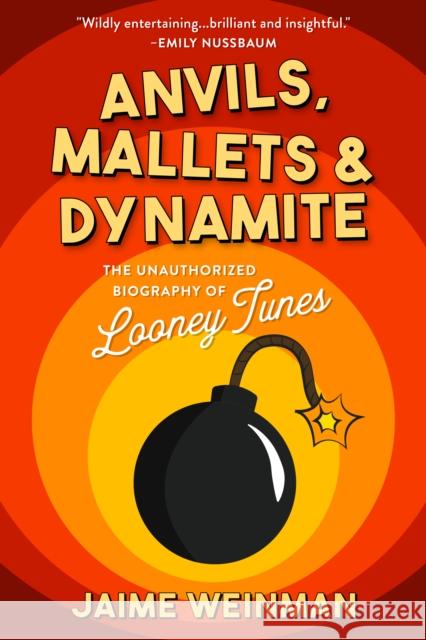 Anvils, Mallets & Dynamite: The Unauthorized Biography of Looney Tunes Weinman, Jaime 9781989555460 The Sutherland House Inc. - książka