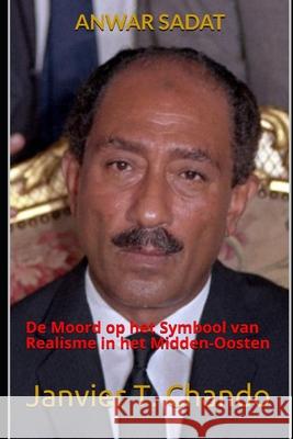 Anwar Sadat: De Moord op het Symbool van Realisme in het Midden-Oosten Janvier Tchouteu Janvier Chouteu-Chando Janvier T 9781672557238 Independently Published - książka