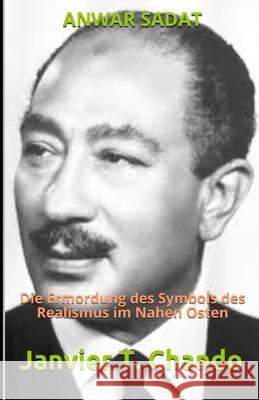 Anwar Sadat: Die Ermordung des Symbols des Realismus im Nahen Osten Janvier Tchouteu Janvier Chouteu-Chando Janvier T 9781671317154 Independently Published - książka