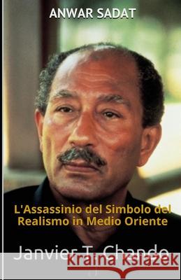 Anwar Sadat: L'Assassinio del Simbolo del Realismo in Medio Oriente Janvier Tchouteu Janvier Chouteu-Chando Janvier T 9781709994623 Independently Published - książka