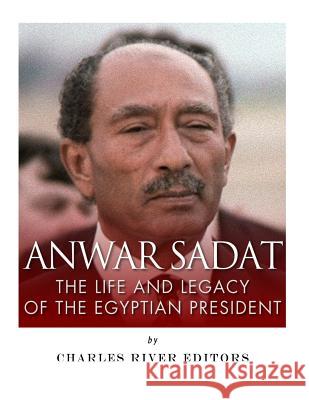 Anwar Sadat: The Life and Legacy of the Egyptian President Charles River Editors 9781978289215 Createspace Independent Publishing Platform - książka