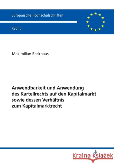 Anwendbarkeit Und Anwendung Des Kartellrechts Auf Den Kapitalmarkt Sowie Dessen Verhaeltnis Zum Kapitalmarktrecht Backhaus, Maximilian 9783631773413 Peter Lang Gmbh, Internationaler Verlag Der W - książka