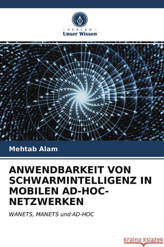 ANWENDBARKEIT VON SCHWARMINTELLIGENZ IN MOBILEN AD-HOC-NETZWERKEN Alam, Mehtab 9786203735758 Verlag Unser Wissen - książka