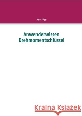 Anwenderwissen Drehmomentschlüssel Peter Jäger 9783751901253 Books on Demand - książka