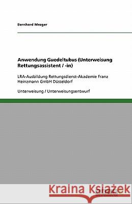 Anwendung Guedeltubus (Unterweisung Rettungsassistent / -in) : LRA-Ausbildung Rettungsdienst-Akademie Franz Heinzmann GmbH Düsseldorf Bernhard Mezger 9783640134632 Grin Verlag - książka