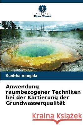 Anwendung raumbezogener Techniken bei der Kartierung der Grundwasserqualität Vangala, Sunitha 9786205321409 Verlag Unser Wissen - książka