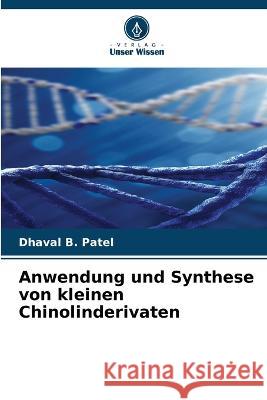 Anwendung und Synthese von kleinen Chinolinderivaten Dhaval B Patel   9786205928967 Verlag Unser Wissen - książka