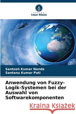 Anwendung von Fuzzy-Logik-Systemen bei der Auswahl von Softwarekomponenten Nanda, Santosh Kumar, Pati, Santanu Kumar 9786209210693 Verlag Unser Wissen - książka