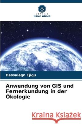 Anwendung von GIS und Fernerkundung in der Ökologie Ejigu, Dessalegn 9786208911775 Verlag Unser Wissen - książka