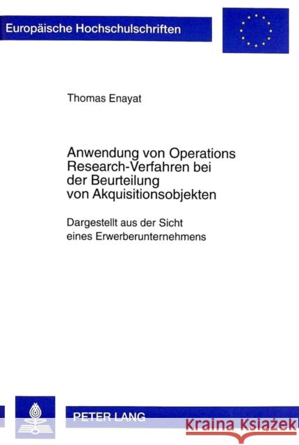 Anwendung Von Operations Research-Verfahren Bei Der Beurteilung Von Akquisitionsobjekten: Dargestellt Aus Der Sicht Eines Erwerberunternehmens Enayat, Thomas 9783631330470 Peter Lang Gmbh, Internationaler Verlag Der W - książka