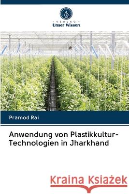 Anwendung von Plastikkultur-Technologien in Jharkhand Rai, Pramod 9786202878609 Verlag Unser Wissen - książka