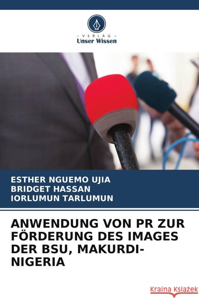 Anwendung Von PR Zur F?rderung Des Images Der Bsu, Makurdi-Nigeria Esther Nguemo Ujia Bridget Hassan Iorlumun Tarlumun 9786208141929 Verlag Unser Wissen - książka