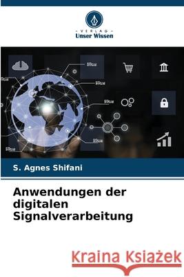 Anwendungen der digitalen Signalverarbeitung S. Agnes Shifani 9786207588169 Verlag Unser Wissen - książka