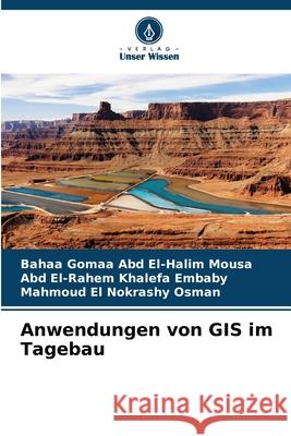 Anwendungen von GIS im Tagebau Abd El-Halim Mousa, Bahaa Gomaa, Embaby, Abd El-Rahem Khalefa, Osman, Mahmoud El Nokrashy 9786208003760 Verlag Unser Wissen - książka