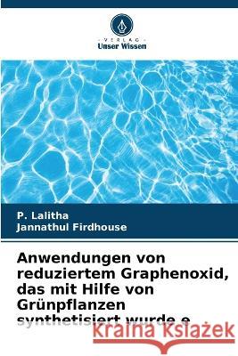 Anwendungen von reduziertem Graphenoxid, das mit Hilfe von Grünpflanzen synthetisiert wurde e P Lalitha, Jannathul Firdhouse 9786205389515 Verlag Unser Wissen - książka
