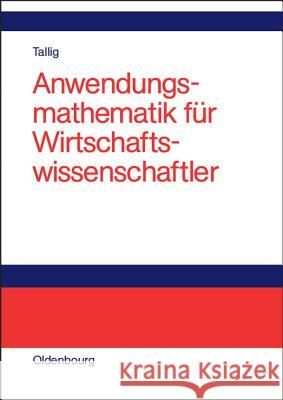 Anwendungsmathematik Für Wirtschaftswissenschaftler Tallig, Heiko 9783486579208 Oldenbourg Wissenschaftsverlag - książka