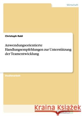 Anwendungsorientierte Handlungsempfehlungen zur Unterstützung der Teamentwicklung Christoph Rabl 9783656115731 Grin Verlag - książka