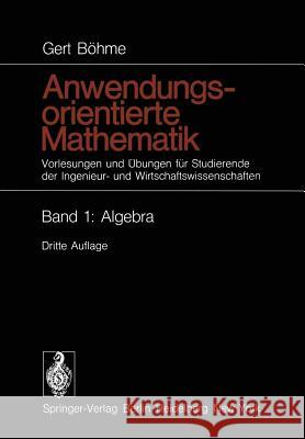 Anwendungsorientierte Mathematik: Vorlesungen Und Übungen Für Studierende Der Ingenieur- Und Wirtschaftswissenschaften Band 1: Algebra Böhme, Gert 9783642493782 Springer - książka