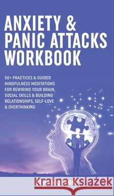 Anxiety & Panic Attacks Workbook: 50+ Practices & Guided Mindfulness Meditations For Rewiring Your Brain, Social Skills & Building Relationships, Self Ethan Quinn 9781801343473 Ethan Quinn - książka