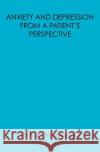 Anxiety and Depression from a Patient's Perspective: You Don't Know What it's Like from a Patients Point of View Wyrabkiewicz, Richard 9781452884134 Createspace