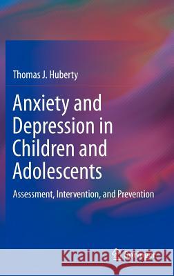 Anxiety and Depression in Children and Adolescents: Assessment, Intervention, and Prevention Huberty, Thomas J. 9781461431084  - książka