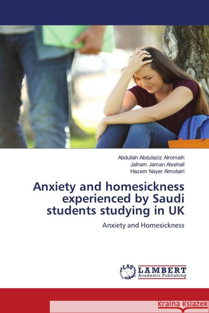 Anxiety and homesickness experienced by Saudi students studying in UK Alromaih, Abdullah Abdulaziz, Alsehali, Jalham Jaman, Almotairi, Hazem Nayer 9786204740249 LAP Lambert Academic Publishing - książka