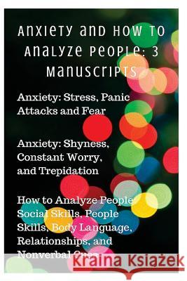 Anxiety and How to Analyze People: 3 Manuscripts: Anxiety: Stress, Panic Attacks and Fear, Anxiety: Shyness, Constant Worry, and Trepidation, How to A Sammy Parker 9781535583503 Createspace Independent Publishing Platform - książka