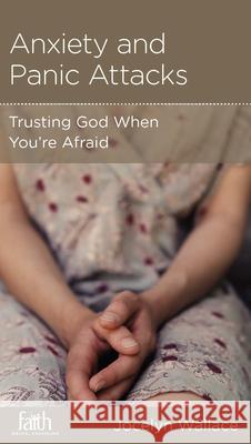 Anxiety and Panic Attacks: Trusting God When You're Afraid Jocelyn Wallace 9781939946256 New Growth Press - książka