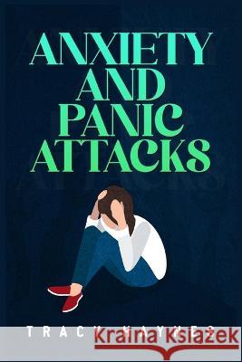 Anxiety and Panic Attacks: Twelve-Step Guide to Coping with Stress, Panic, and Anxiety Attacks. Eliminate Worries and Negative Thoughts to Improv Haynes, Tracy 9783986534929 Tracy Haynes - książka